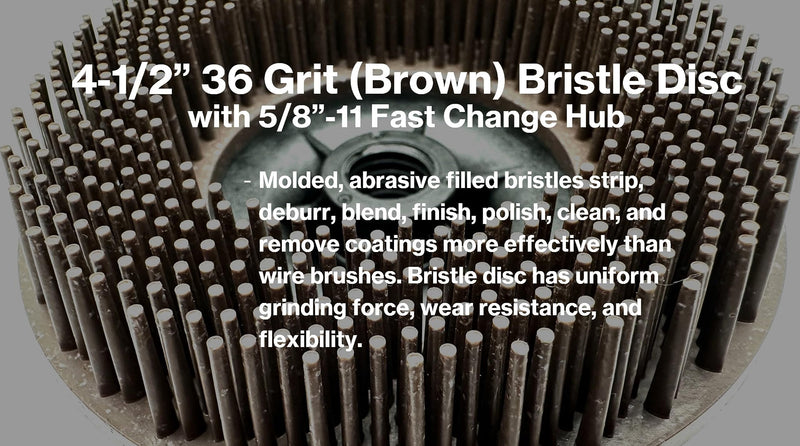 4-1/2” x 5/8”-11 36 Grit Brown Bristle Disc | Ceramic-Aluminum Oxide Abrasive Bristle Disc with 5/8”-11 Fast Change Hub | Remove Coatings Paint Rust Contaminants Weld Burn | Pack of 1 36 Grit (Brown)