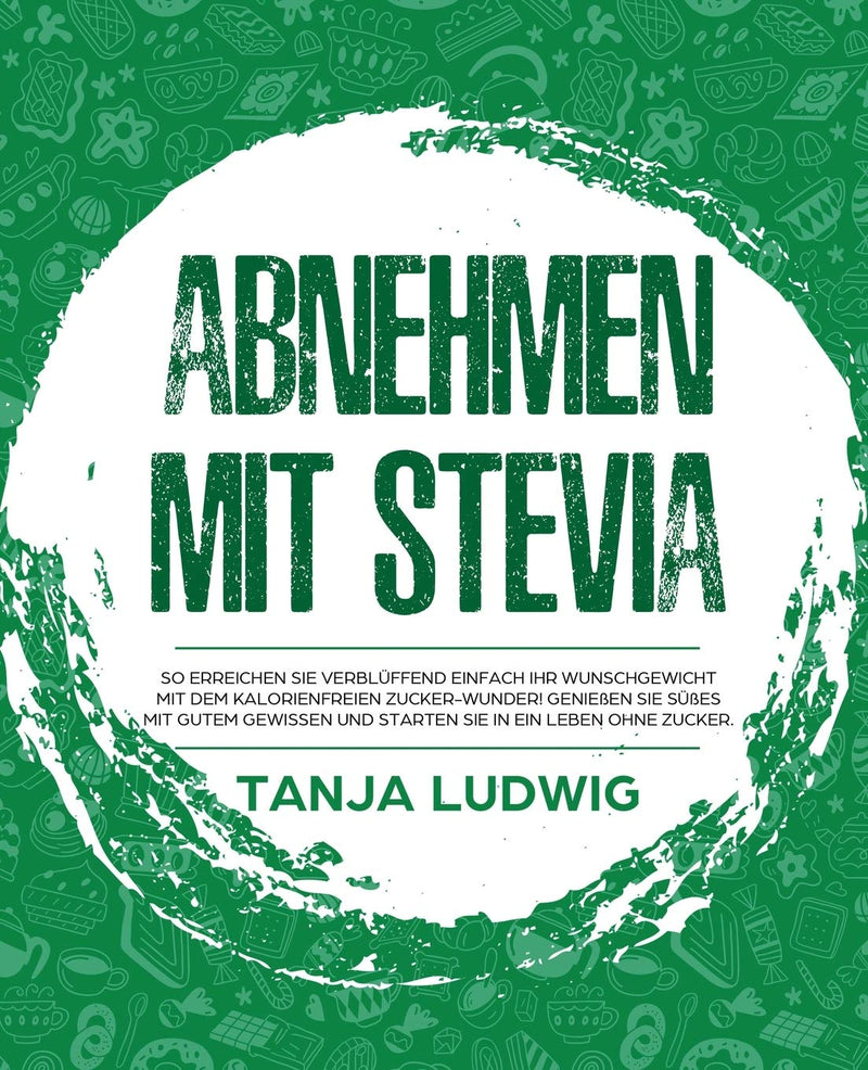 Losing Weight With Stevia: This Is How You Can Achieve Your Desired Weight With Amazing Ease With This Calorie-Free Sugar Miracle! Enjoy Sweets With A Clear Conscience And Start A Life Without Sugar Paperback - NewNest Australia